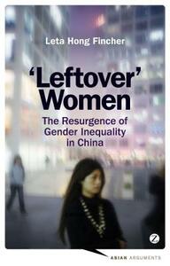 Leftover Women: The Resurgence of Gender Inequality in China by Leta Hong Fincher