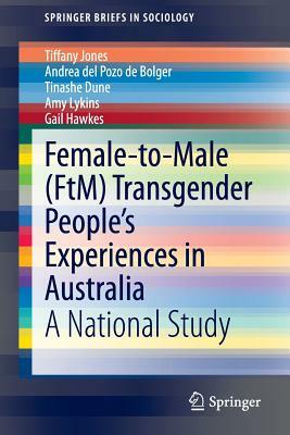 Female-To-Male (Ftm) Transgender People's Experiences in Australia: A National Study by Tinashe Dune, Andrea Del Pozo De Bolger, Tiffany Jones