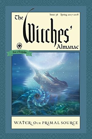 The Witches' Almanac, Issue 36, Spring 2017-Spring 2018: Water, Our Primal Source by Andrew Theitic