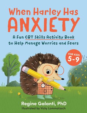 When Harley Has Anxiety: A Fun CBT Skills Activity Book to Help Manage Worries and Fears by Regine Galanti, Vicky Lommatzsch