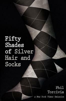 Fifty Shades of Silver Hair and Socks by Phil Torcivia