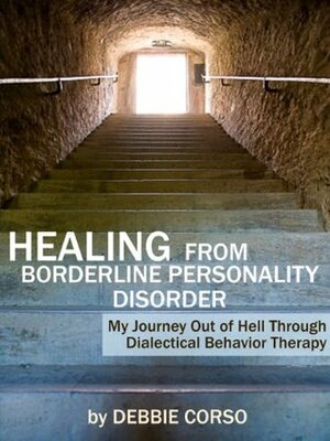 Healing From Borderline Personality Disorder: My Journey Out of Hell Through Dialectical Behavior Therapy by Debz Hobbs-Wyatt, Kiera Van Gelder, Debbie Corso