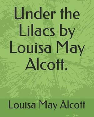 Under the Lilacs by Louisa May Alcott. by Louisa May Alcott