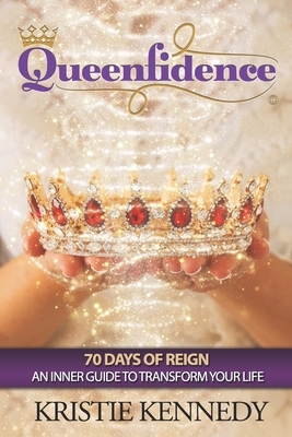 Queenfidence: 70 Days of Reign An Inner Guide to Transform Your Life by Kristie Kennedy
