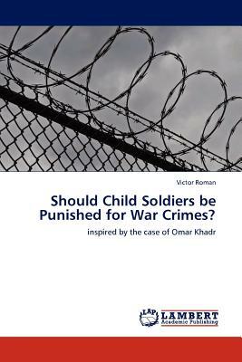 Should Child Soldiers Be Punished for War Crimes? by Victor Roman