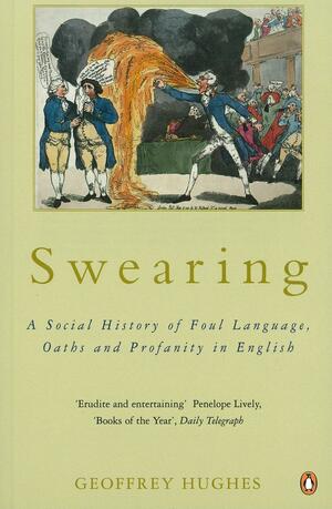 Swearing: A Social History of Foul Language, Oaths and Profanity in English by Geoffrey Hughes