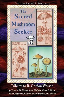 The Sacred Mushroom Seeker: Tributes to R. Gordon Wasson by Terence McKenna, Joan Halifax, Peter T. Furst, Albert Hofmann, Richard Evans Schultes, by 