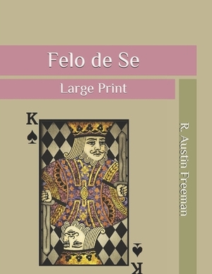 Felo de Se: Large Print by R. Austin Freeman