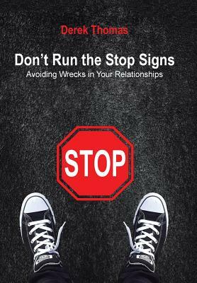 Don't Run the Stop Signs: Avoiding Wrecks in Your Relationships by Derek Thomas