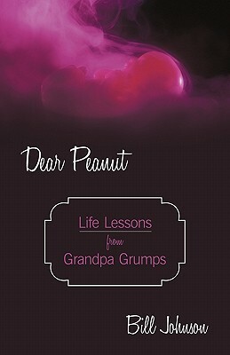 Dear Peanut: Life Lessons from Grandpa Grumps by Bill Johnson