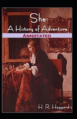 She A History of Adventure (Annotated) by H. Rider Haggard