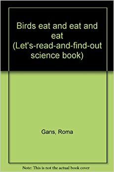 Birds Eat and Eat and Eat by Roma Gans