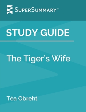 Study Guide: The Tiger's Wife by Téa Obreht (SuperSummary) by SuperSummary