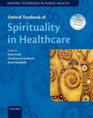 Oxford Textbook of Spirituality in Healthcare by Bruce Rumbold, Christina M. Puchlaski, Mark Cobb