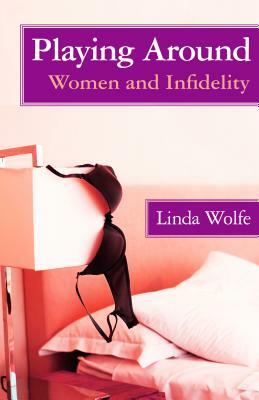Playing Around: Women and Infidelity by Linda Wolfe