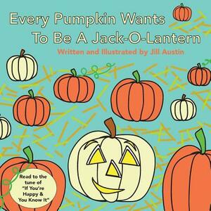 Every Pumpkin Wants to Be a Jack-O-Lantern: A Rhyming Halloween Story for Children by Jill Austin