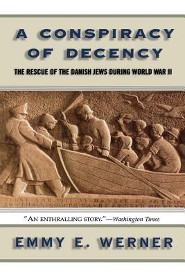 A Conspiracy of Decency: The Rescue of the Danish Jews During World War II by Emmy E. Werner