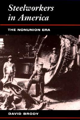 Steelworkers in Ameria: The Nonunion Era by David Brody