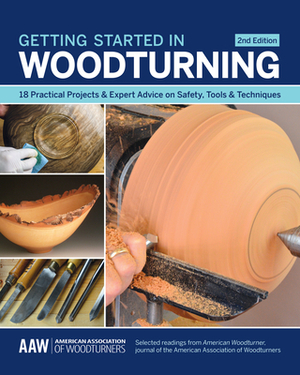 Getting Started in Woodturning: 18 Practical Projects & Expert Advice on Safety, Tools & Techniques by 