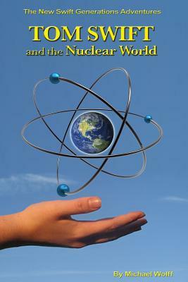 TOM SWIFT and the Nuclear World by Michael Wolff