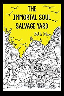 The Immortal Soul Salvage Yard by Beth May