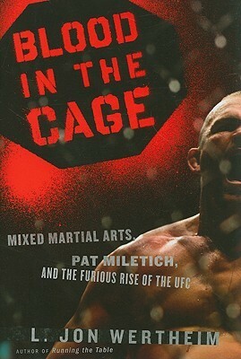 Blood in the Cage: Mixed Martial Arts, Pat Miletich, and the Furious Rise of the UFC by L. Jon Wertheim