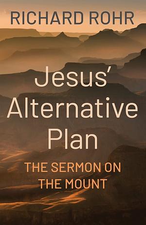 Jesus' Alternative Plan: The Sermon on the Mount by Richard Rohr