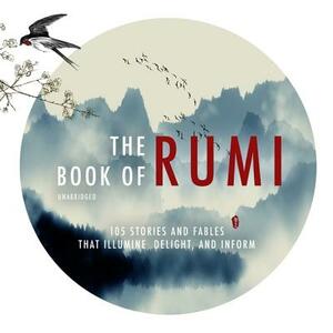The Book of Rumi: 105 Stories and Fables That Illumine, Delight, and Inform by Rumi