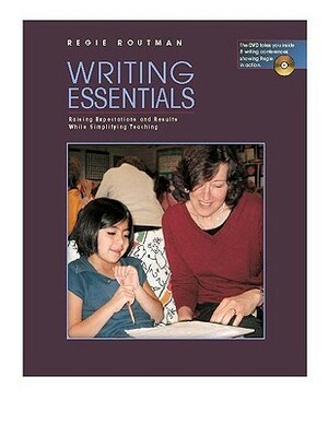 Writing Essentials: Raising Expectations and Results While Simplifying Teaching by Regie Routman