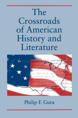The Crossroads of American History and Literature by Philip F. Gura