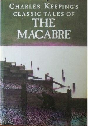 Charles Keeping's Classic Tales of the Macabre by Bram Stoker, Alfred McClelland Burrage, M.R. James, Thomas Hardy, Edgar Allan Poe, Charles Keeping, H.P. Lovecraft, Arthur Conan Doyle, H.G. Wells