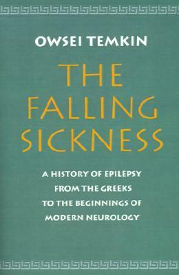 The Falling Sickness: A History of Epilepsy from the Greeks to the Beginnings of Modern Neurology by Owsei Temkin