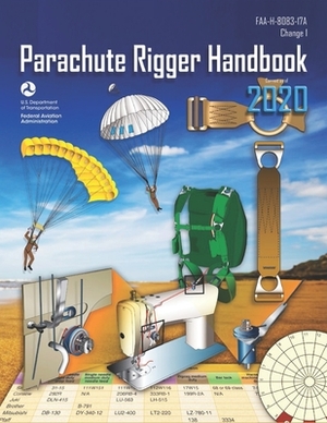 Parachute Rigger Handbook: FAA-H-8083-17A Change 1: Federal Aviation Administration by Federal Aviation Administration