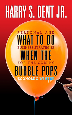 What to Do When the Bubble Pops: Personal and Business Strategies for the Coming Economic Winter by Harry S. Dent