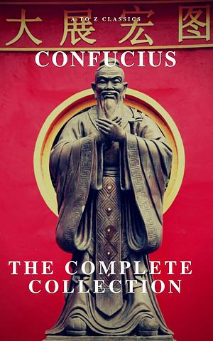 The Complete Confucius: The Analects, The Doctrine Of The Mean, and The Great Learning by Confucius