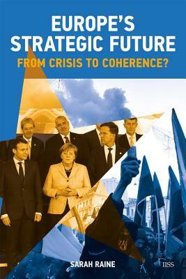 Europe's Strategic Future: From Crisis to Coherence? by Sarah Raine