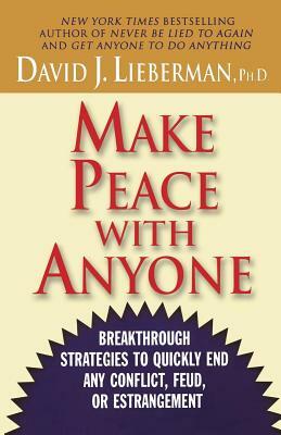 Make Peace with Anyone: Breakthrough Strategies to Quickly End Any Conflict, Feud, or Estrangement by David J. Lieberman