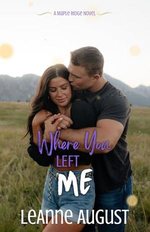 Where You Left Me: A Small Town Second Chance Romance by LeAnne August