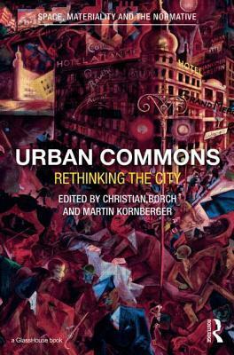 Urban Commons: Rethinking the City by Christian Borch, Martin Kornberger