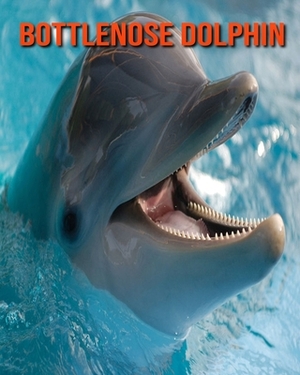 Bottlenose Dolphin: Learn About Bottlenose Dolphin and Enjoy Colorful Pictures by Diane Jackson