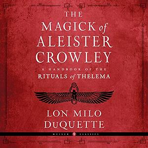 The Magick of Aleister Crowley: A Handbook of the Rituals of Thelema by Lon Milo DuQuette