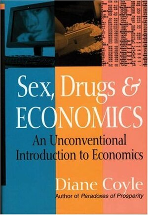 Sex, Drugs and Economics: An Unconventional Introduction to Economics by Diane Coyle