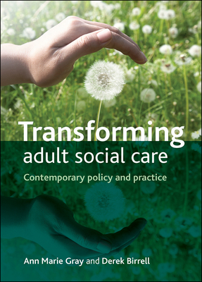 Transforming Adult Social Care: Contemporary Policy and Practice by Ann Gray, Derek Birrell