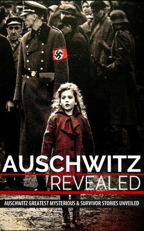 Auschwitz Revealed: Auschwitz Greatest Mysterious & Survivor Stories Unveiled by George Harrison