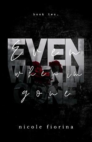 Even When I'm Gone by Nicole Fiorina