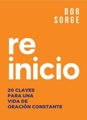 Reinicio: 20 Claves Para Una Vida de Oracion Constante by Bob Sorge