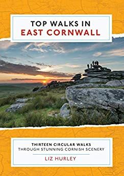 Top Walks in East Cornwall: Discover hidden Cornish highlights in these thirteen spectacular circular walks. by Liz Hurley