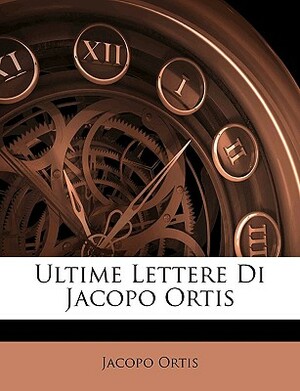 Ultime Lettere Di Jacopo Ortis by Jacopo Ortis