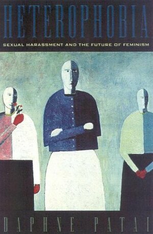 Heterophobia: Sexual Harassment and the Future of Feminism by Daphne Patai