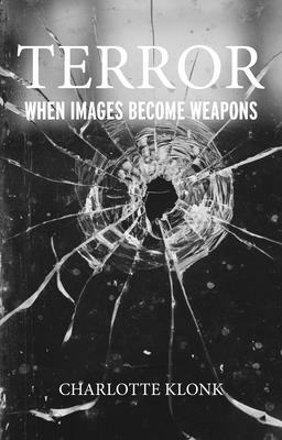 Terror: When Images Become Weapons by Charlotte Klonk